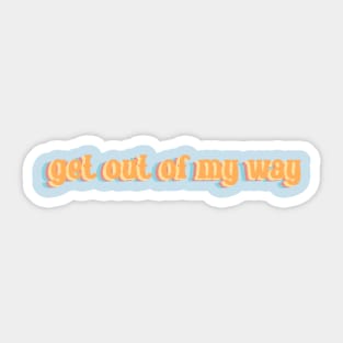 Get Out Of My Way Sticker